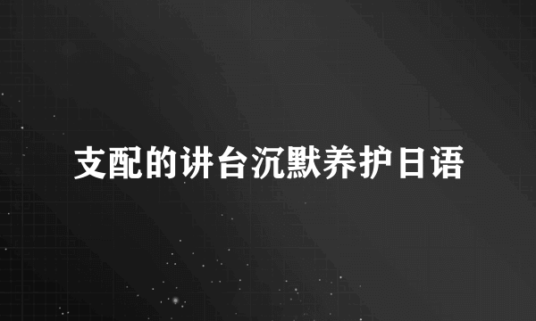 支配的讲台沉默养护日语
