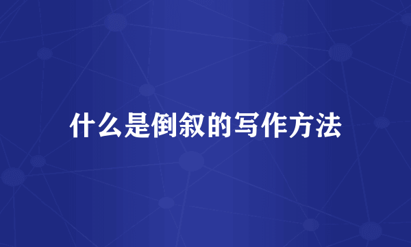 什么是倒叙的写作方法