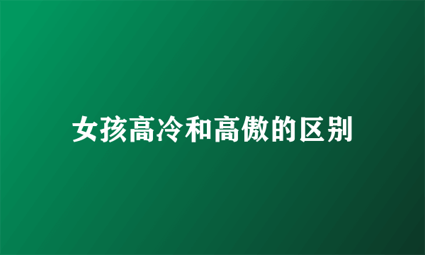 女孩高冷和高傲的区别