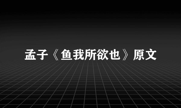 孟子《鱼我所欲也》原文