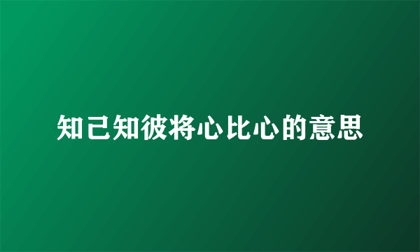知己知彼将心比心的意思