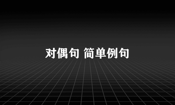 对偶句 简单例句