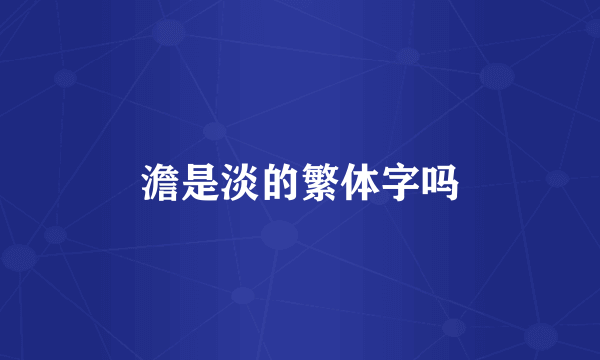 澹是淡的繁体字吗