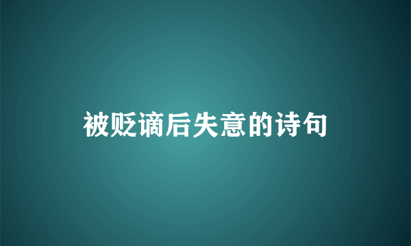 被贬谪后失意的诗句