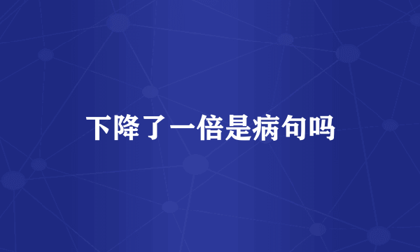 下降了一倍是病句吗