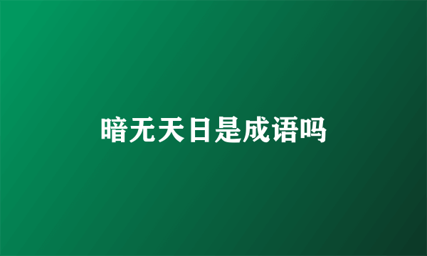 暗无天日是成语吗