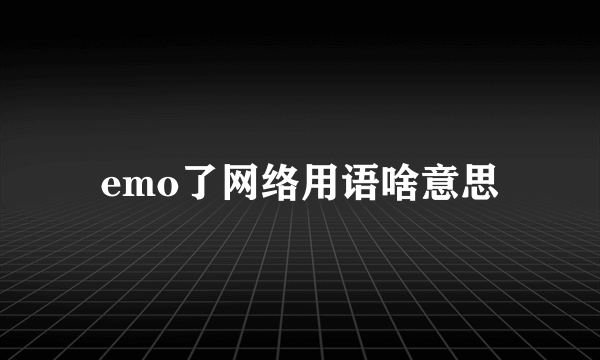 emo了网络用语啥意思