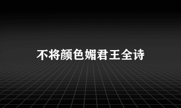 不将颜色媚君王全诗
