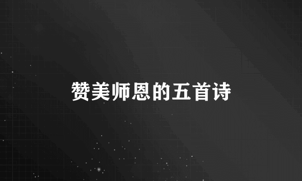 赞美师恩的五首诗