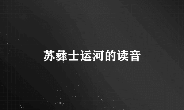 苏彝士运河的读音