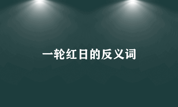 一轮红日的反义词