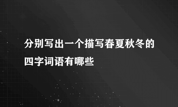 分别写出一个描写春夏秋冬的四字词语有哪些