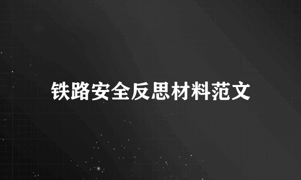 铁路安全反思材料范文