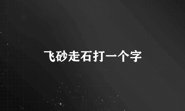 飞砂走石打一个字
