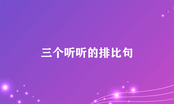 三个听听的排比句