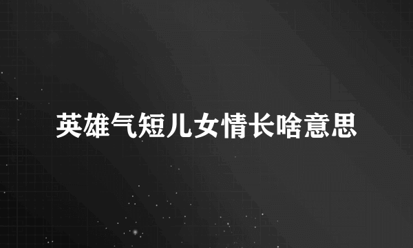 英雄气短儿女情长啥意思