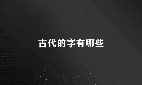 古代的字有哪些