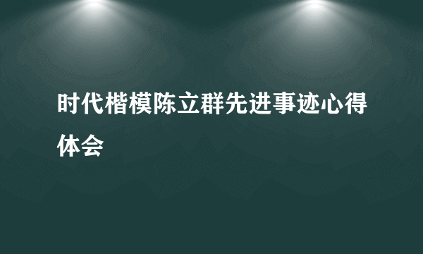时代楷模陈立群先进事迹心得体会