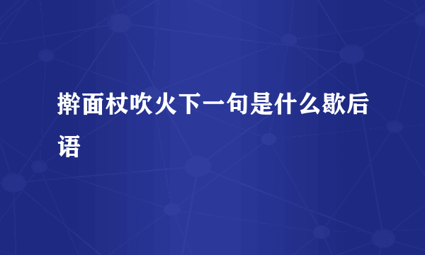擀面杖吹火下一句是什么歇后语