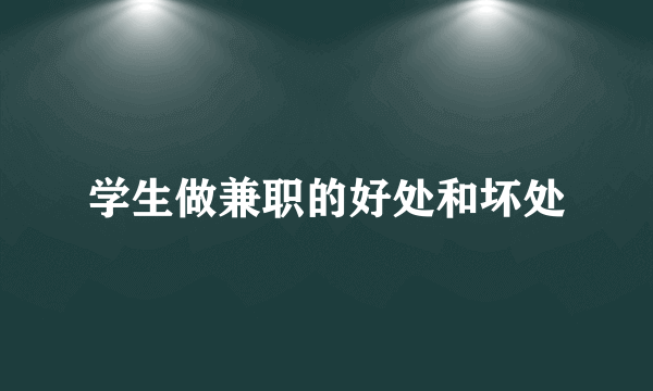 学生做兼职的好处和坏处