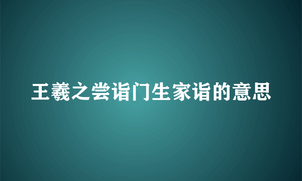 王羲之尝诣门生家诣的意思