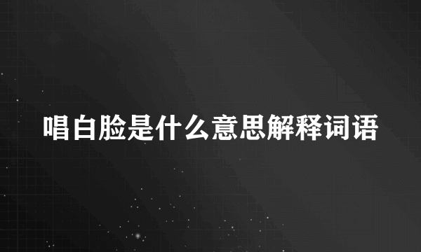 唱白脸是什么意思解释词语