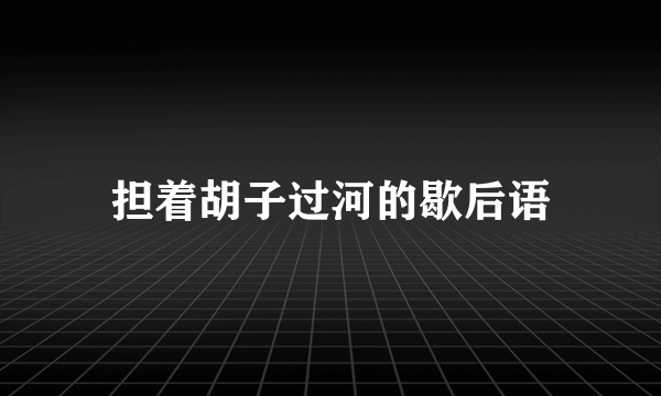 担着胡子过河的歇后语