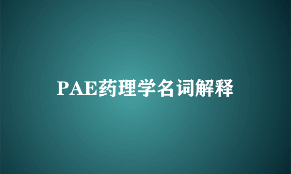 PAE药理学名词解释