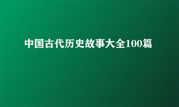 中国古代历史故事大全100篇