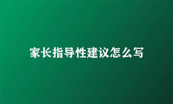 家长指导性建议怎么写