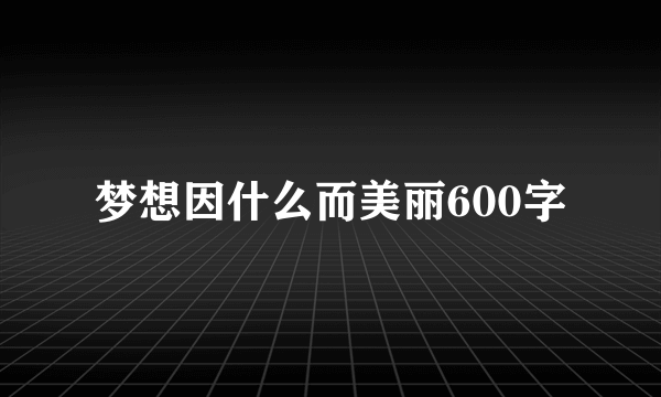 梦想因什么而美丽600字