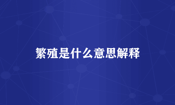 繁殖是什么意思解释