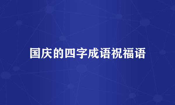 国庆的四字成语祝福语