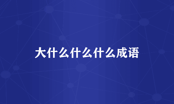 大什么什么什么成语