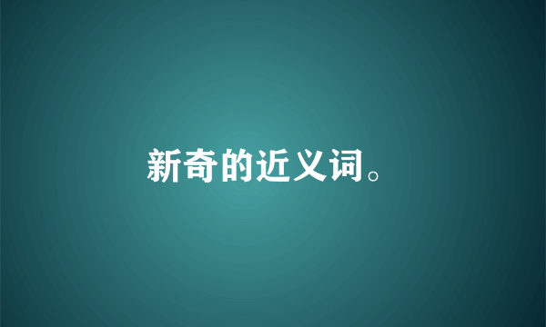 新奇的近义词。