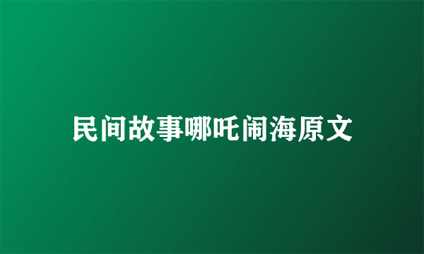 民间故事哪吒闹海原文