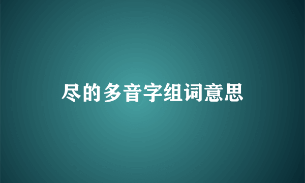 尽的多音字组词意思