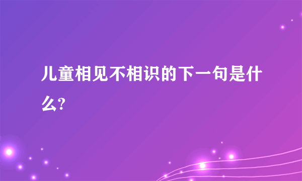 儿童相见不相识的下一句是什么?