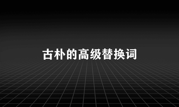 古朴的高级替换词