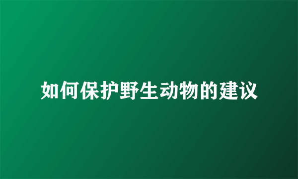 如何保护野生动物的建议