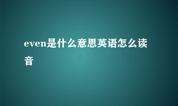even是什么意思英语怎么读音