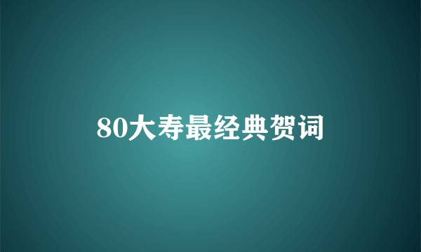 80大寿最经典贺词