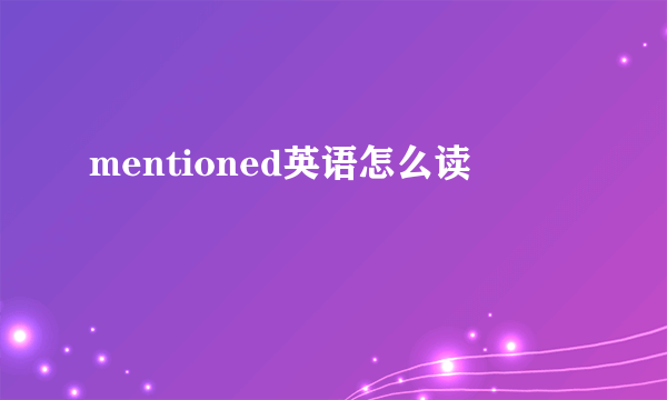 mentioned英语怎么读