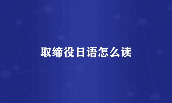 取缔役日语怎么读