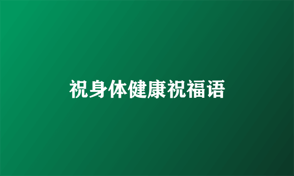 祝身体健康祝福语