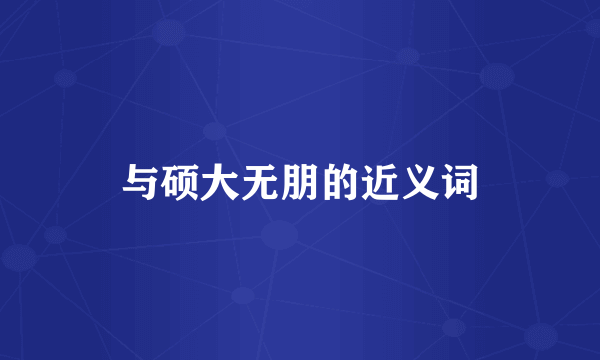 与硕大无朋的近义词