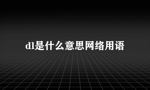 dl是什么意思网络用语