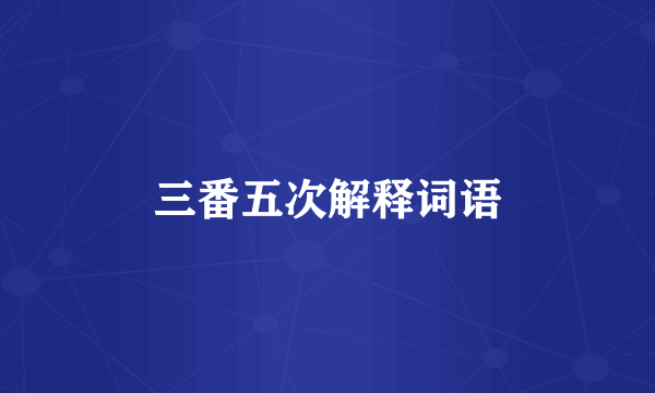 三番五次解释词语