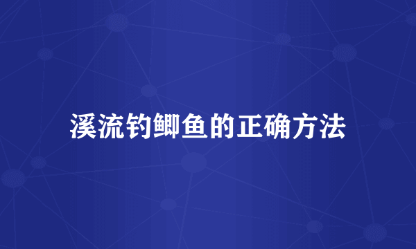 溪流钓鲫鱼的正确方法