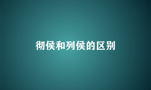 彻侯和列侯的区别